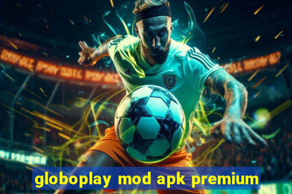 globoplay mod apk premium